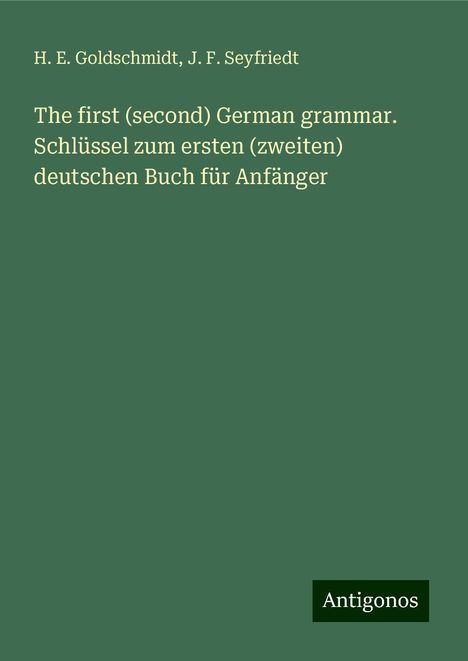 H. E. Goldschmidt: The first (second) German grammar. Schlüssel zum ersten (zweiten) deutschen Buch für Anfänger, Buch