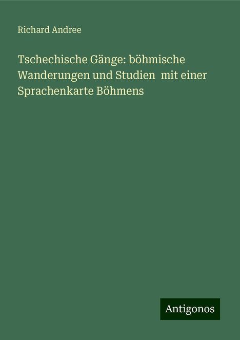 Richard Andree: Tschechische Gänge: böhmische Wanderungen und Studien mit einer Sprachenkarte Böhmens, Buch