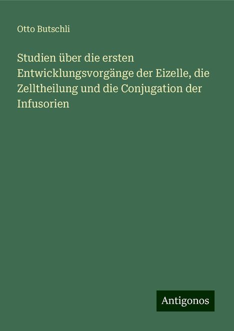 Otto Butschli: Studien über die ersten Entwicklungsvorgänge der Eizelle, die Zelltheilung und die Conjugation der Infusorien, Buch