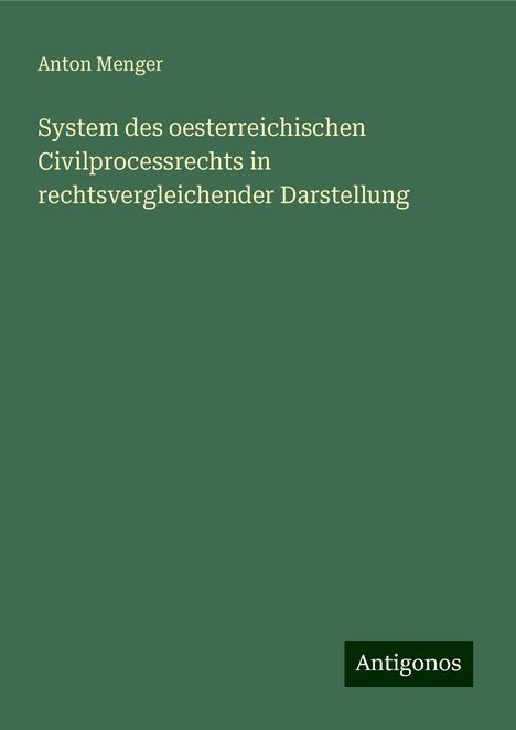 Anton Menger: System des oesterreichischen Civilprocessrechts in rechtsvergleichender Darstellung, Buch