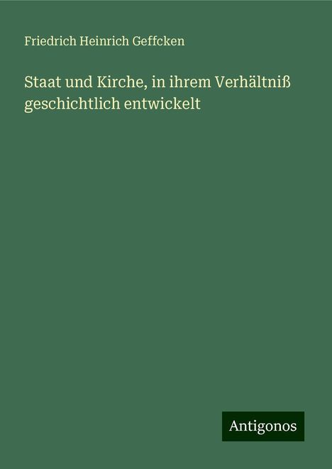 Friedrich Heinrich Geffcken: Staat und Kirche, in ihrem Verhältniß geschichtlich entwickelt, Buch