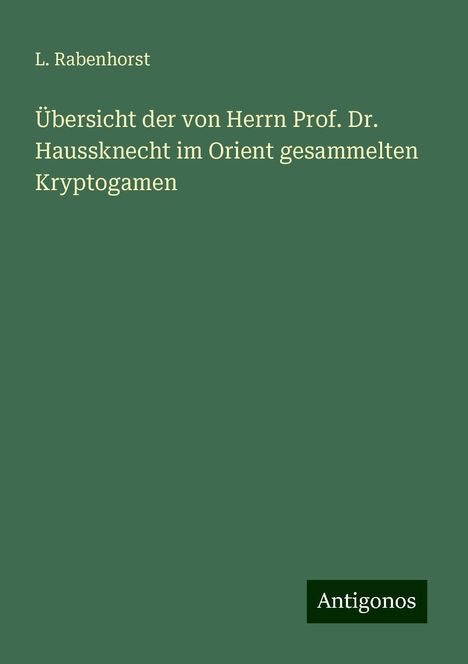 L. Rabenhorst: Übersicht der von Herrn Prof. Dr. Haussknecht im Orient gesammelten Kryptogamen, Buch