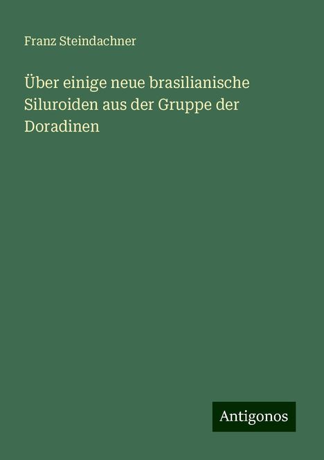 Franz Steindachner: Über einige neue brasilianische Siluroiden aus der Gruppe der Doradinen, Buch