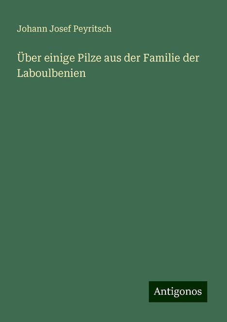 Johann Josef Peyritsch: Über einige Pilze aus der Familie der Laboulbenien, Buch