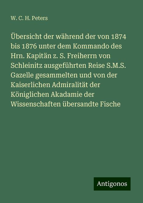 W. C. H. Peters: Übersicht der während der von 1874 bis 1876 unter dem Kommando des Hrn. Kapitän z. S. Freiherrn von Schleinitz ausgeführten Reise S.M.S. Gazelle gesammelten und von der Kaiserlichen Admiralität der Königlichen Akadamie der Wissenschaften übersandte Fische, Buch