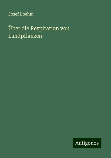 Josef Boehm: Über die Respiration von Landpflanzen, Buch