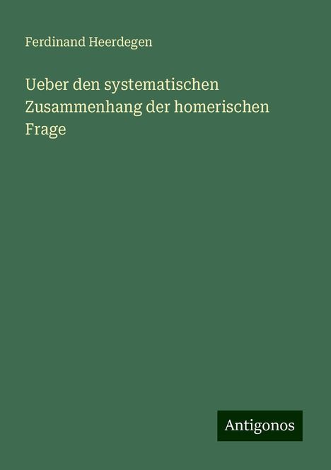 Ferdinand Heerdegen: Ueber den systematischen Zusammenhang der homerischen Frage, Buch