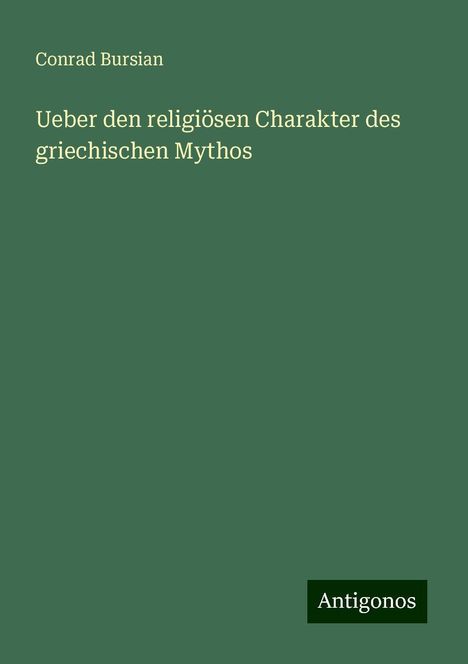 Conrad Bursian: Ueber den religiösen Charakter des griechischen Mythos, Buch