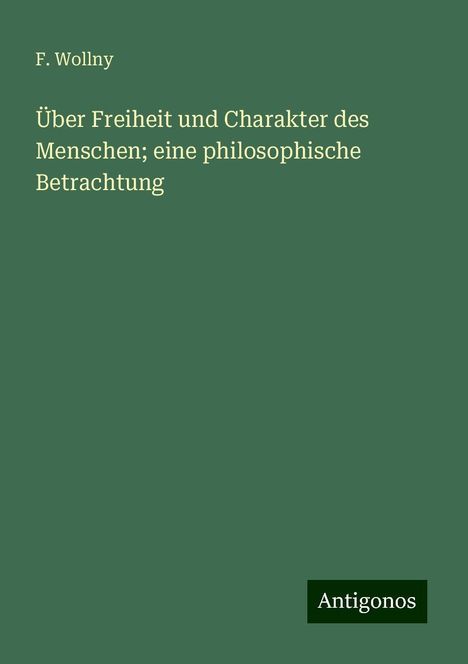 F. Wollny: Über Freiheit und Charakter des Menschen; eine philosophische Betrachtung, Buch