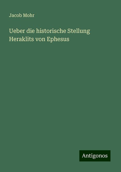 Jacob Mohr: Ueber die historische Stellung Heraklits von Ephesus, Buch