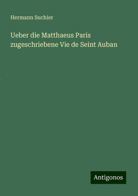 Hermann Suchier: Ueber die Matthaeus Paris zugeschriebene Vie de Seint Auban, Buch