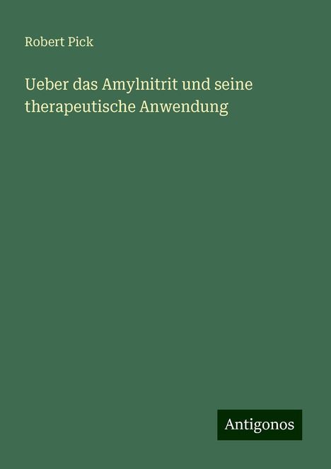 Robert Pick: Ueber das Amylnitrit und seine therapeutische Anwendung, Buch