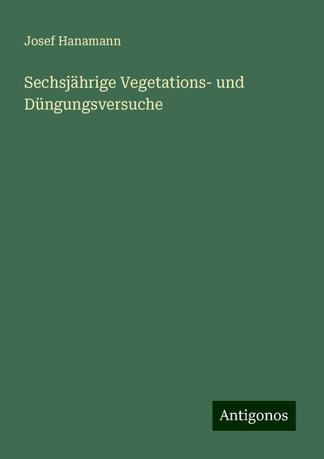 Josef Hanamann: Sechsjährige Vegetations- und Düngungsversuche, Buch