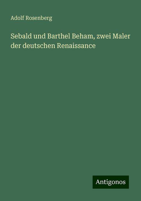 Adolf Rosenberg: Sebald und Barthel Beham, zwei Maler der deutschen Renaissance, Buch