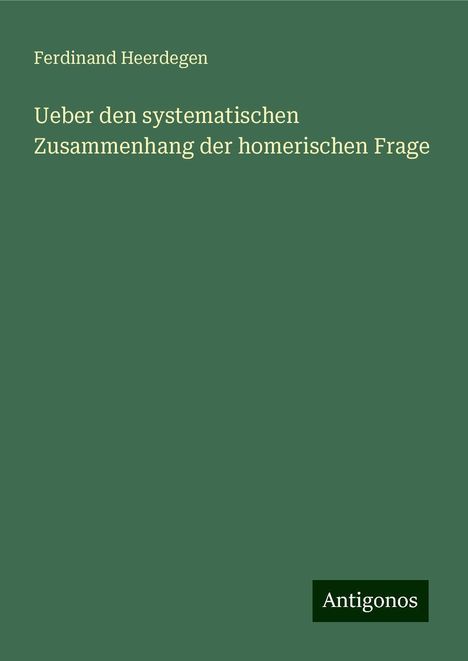 Ferdinand Heerdegen: Ueber den systematischen Zusammenhang der homerischen Frage, Buch