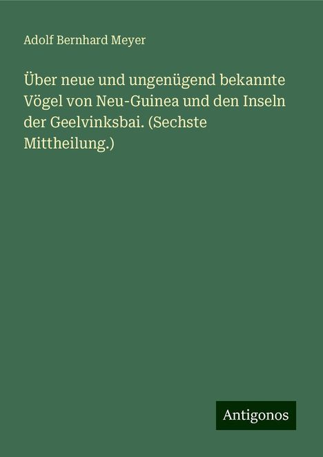 Adolf Bernhard Meyer: Über neue und ungenügend bekannte Vögel von Neu-Guinea und den Inseln der Geelvinksbai. (Sechste Mittheilung.), Buch