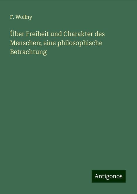 F. Wollny: Über Freiheit und Charakter des Menschen; eine philosophische Betrachtung, Buch