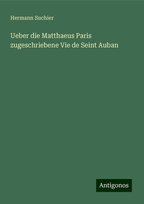 Hermann Suchier: Ueber die Matthaeus Paris zugeschriebene Vie de Seint Auban, Buch