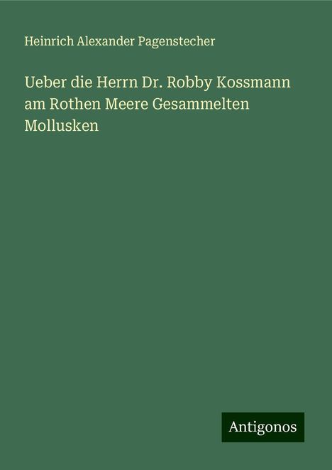 Heinrich Alexander Pagenstecher: Ueber die Herrn Dr. Robby Kossmann am Rothen Meere Gesammelten Mollusken, Buch