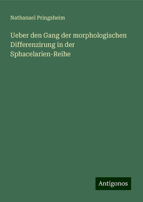 Nathanael Pringsheim: Ueber den Gang der morphologischen Differenzirung in der Sphacelarien-Reihe, Buch