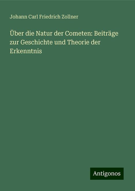 Johann Carl Friedrich Zollner: Über die Natur der Cometen: Beiträge zur Geschichte und Theorie der Erkenntnis, Buch