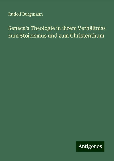 Rudolf Burgmann: Seneca's Theologie in ihrem Verhältniss zum Stoicismus und zum Christenthum, Buch