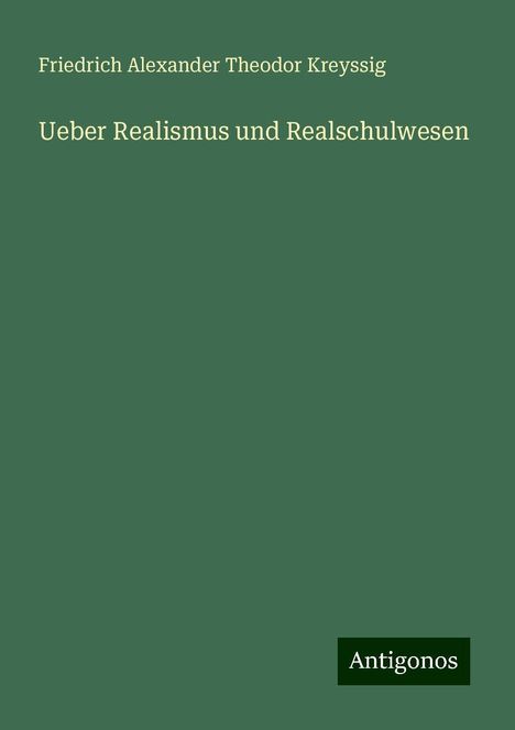 Friedrich Alexander Theodor Kreyssig: Ueber Realismus und Realschulwesen, Buch