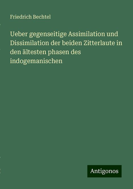 Friedrich Bechtel: Ueber gegenseitige Assimilation und Dissimilation der beiden Zitterlaute in den ältesten phasen des indogemanischen, Buch