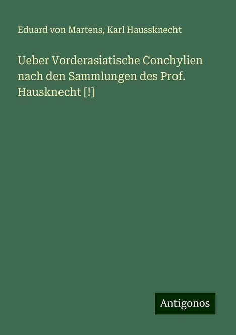 Eduard Von Martens: Ueber Vorderasiatische Conchylien nach den Sammlungen des Prof. Hausknecht [!], Buch