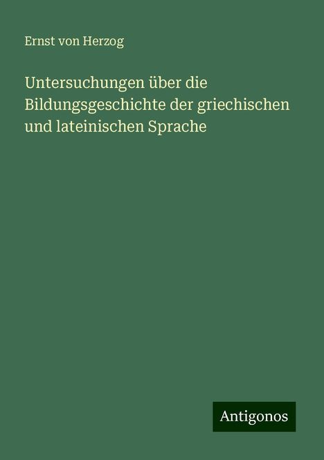 Ernst Von Herzog: Untersuchungen über die Bildungsgeschichte der griechischen und lateinischen Sprache, Buch