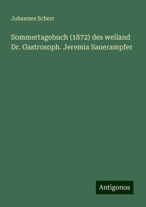 Johannes Scherr: Sommertagebuch (1872) des weiland Dr. Gastrosoph. Jeremia Sauerampfer, Buch