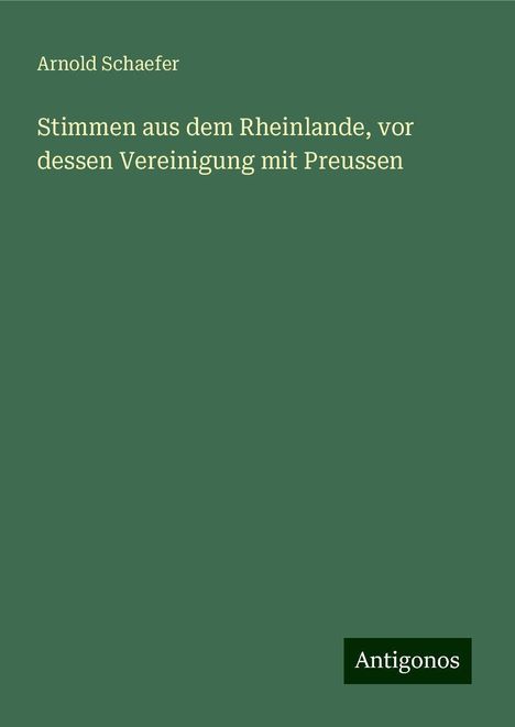 Arnold Schaefer: Stimmen aus dem Rheinlande, vor dessen Vereinigung mit Preussen, Buch