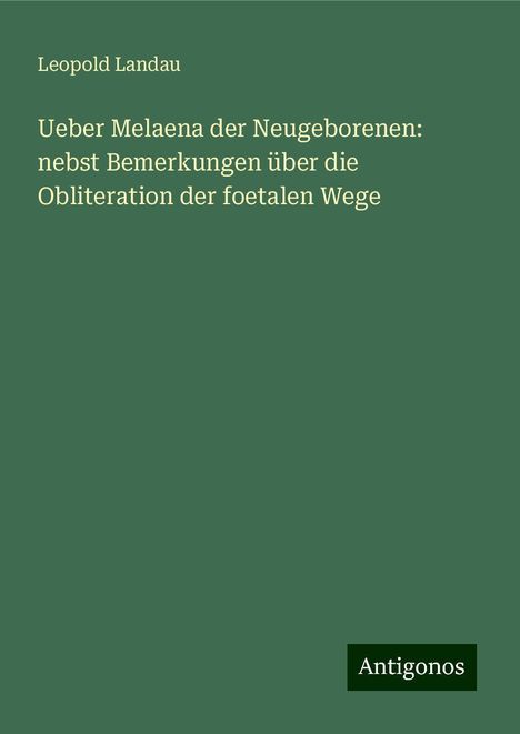 Leopold Landau: Ueber Melaena der Neugeborenen: nebst Bemerkungen über die Obliteration der foetalen Wege, Buch