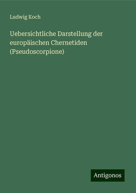 Ludwig Koch: Uebersichtliche Darstellung der europäischen Chernetiden (Pseudoscorpione), Buch