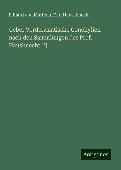 Eduard Von Martens: Ueber Vorderasiatische Conchylien nach den Sammlungen des Prof. Hausknecht [!], Buch