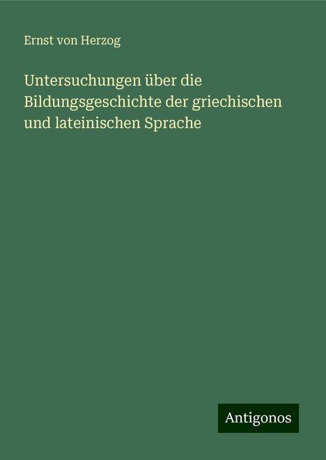 Ernst Von Herzog: Untersuchungen über die Bildungsgeschichte der griechischen und lateinischen Sprache, Buch