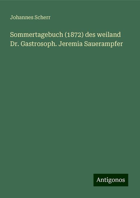 Johannes Scherr: Sommertagebuch (1872) des weiland Dr. Gastrosoph. Jeremia Sauerampfer, Buch