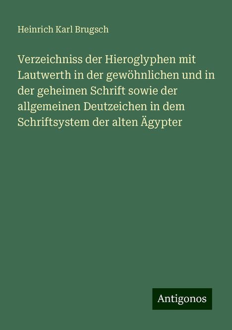 Heinrich Karl Brugsch: Verzeichniss der Hieroglyphen mit Lautwerth in der gewöhnlichen und in der geheimen Schrift sowie der allgemeinen Deutzeichen in dem Schriftsystem der alten Ägypter, Buch