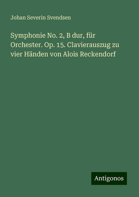 Johan Severin Svendsen: Symphonie No. 2, B dur, für Orchester. Op. 15. Clavierauszug zu vier Händen von Alois Reckendorf, Buch