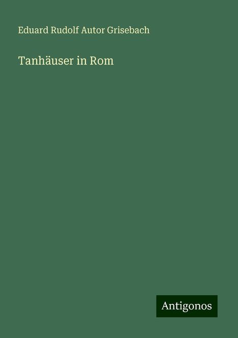 Eduard Rudolf Autor Grisebach: Tanhäuser in Rom, Buch