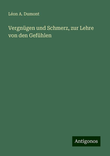 Léon A. Dumont: Vergnügen und Schmerz, zur Lehre von den Gefühlen, Buch