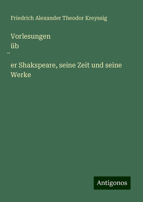 Friedrich Alexander Theodor Kreyssig: Vorlesungen üb¿er Shakspeare, seine Zeit und seine Werke, Buch