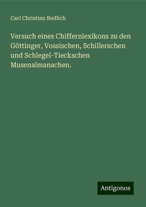 Carl Christian Redlich: Versuch eines Chiffernlexikons zu den Göttinger, Vossischen, Schillerschen und Schlegel-Tieckschen Musenalmanachen., Buch