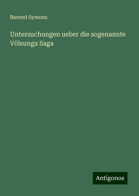 Barend Symons: Untersuchungen ueber die sogenannte Völsunga Saga, Buch