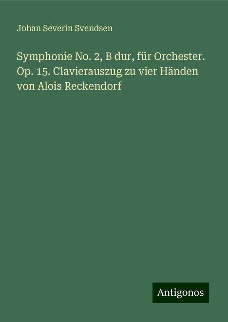 Johan Severin Svendsen: Symphonie No. 2, B dur, für Orchester. Op. 15. Clavierauszug zu vier Händen von Alois Reckendorf, Buch