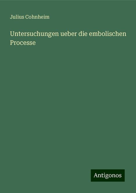 Julius Cohnheim: Untersuchungen ueber die embolischen Processe, Buch