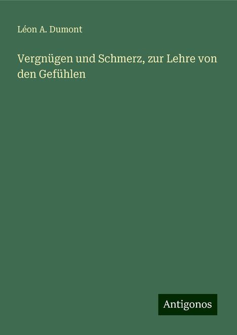 Léon A. Dumont: Vergnügen und Schmerz, zur Lehre von den Gefühlen, Buch