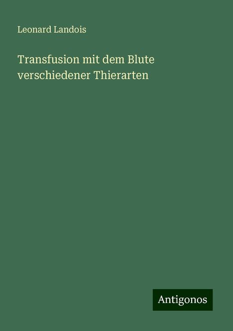 Leonard Landois: Transfusion mit dem Blute verschiedener Thierarten, Buch