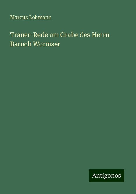 Marcus Lehmann: Trauer-Rede am Grabe des Herrn Baruch Wormser, Buch