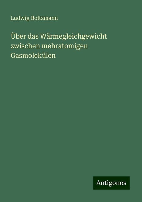 Ludwig Boltzmann: Über das Wärmegleichgewicht zwischen mehratomigen Gasmolekülen, Buch